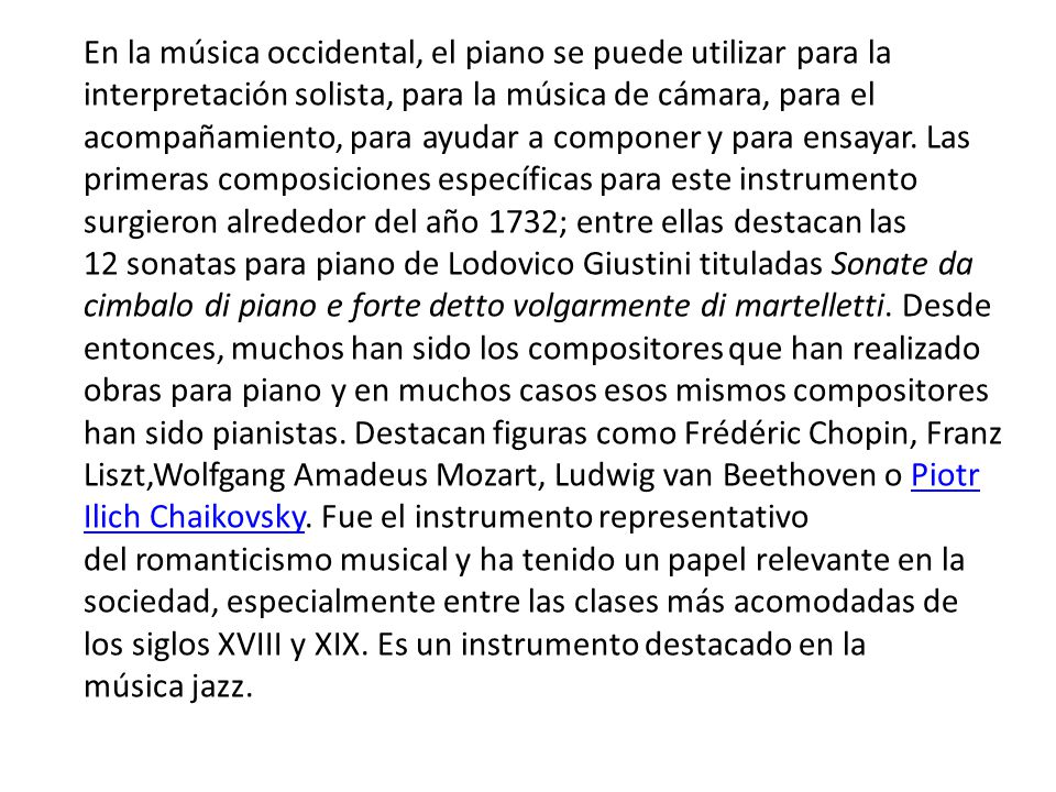 En la música occidental, el piano se puede utilizar para la interpretación solista, para la música de cámara, para el acompañamiento, para ayudar a componer y para ensayar.