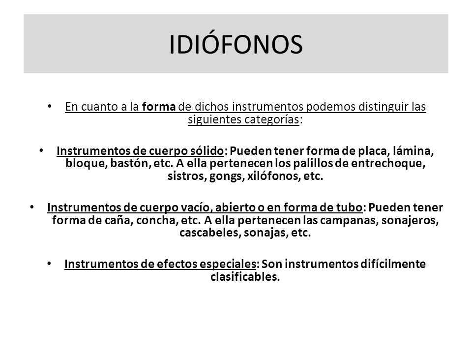 IDIÓFONOS En cuanto a la forma de dichos instrumentos podemos distinguir las siguientes categorías: