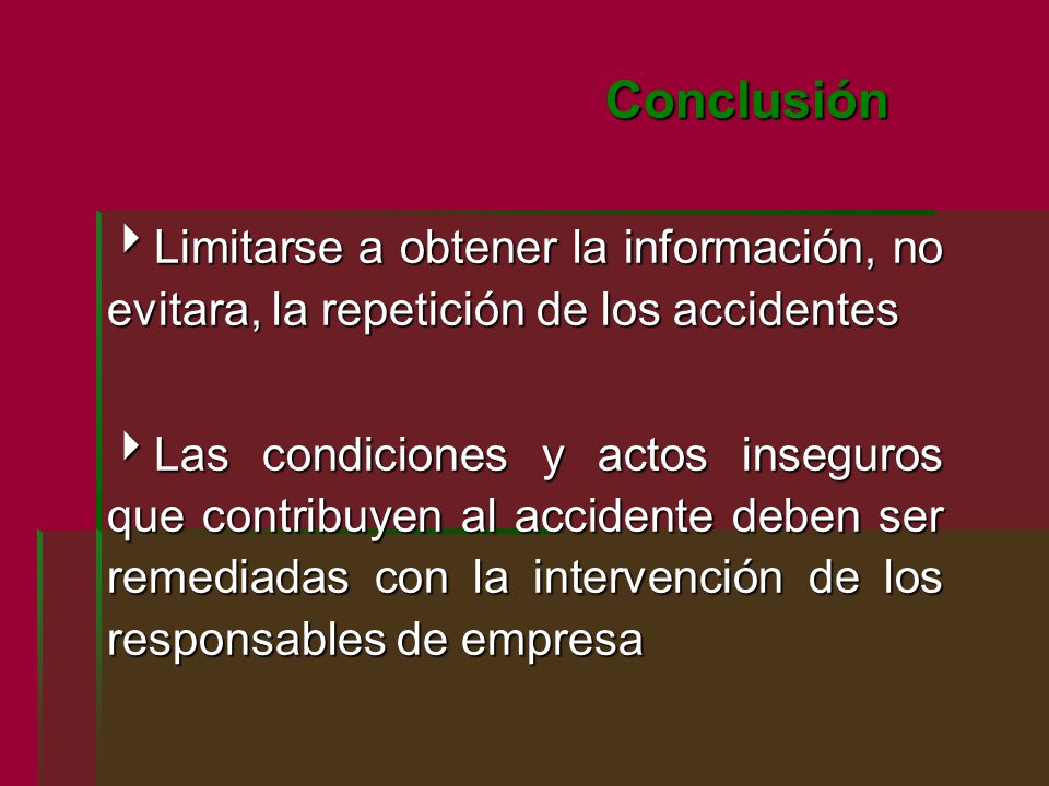 Conclusión Limitarse a obtener la información, no evitara, la repetición de los accidentes.