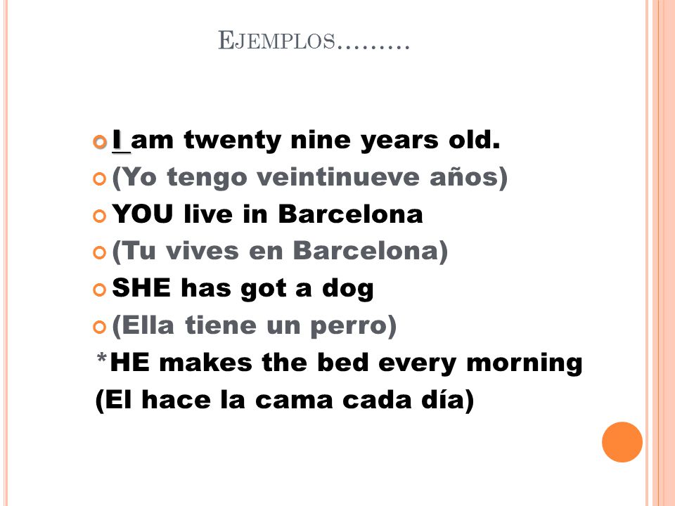 I am twenty nine years old. (Yo tengo veintinueve años)