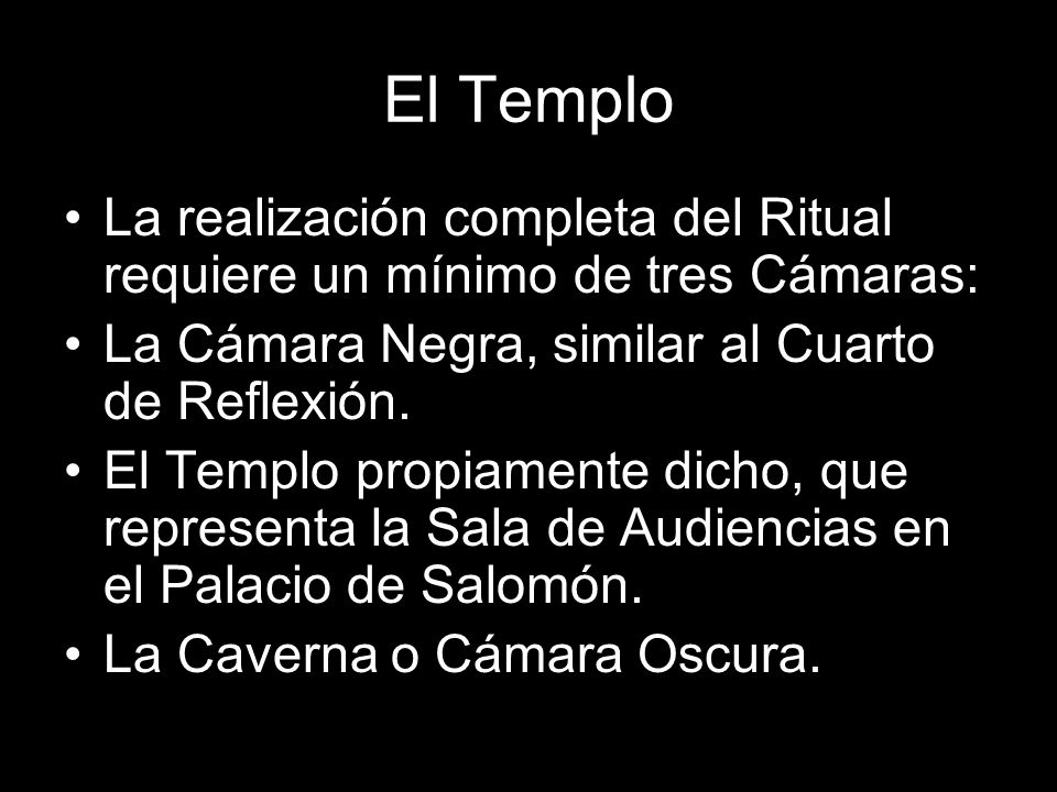El Templo La realización completa del Ritual requiere un mínimo de tres Cámaras: La Cámara Negra, similar al Cuarto de Reflexión.