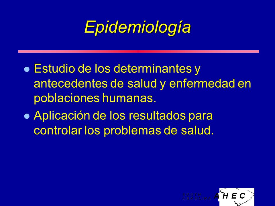 Epidemiología Estudio de los determinantes y antecedentes de salud y enfermedad en poblaciones humanas.
