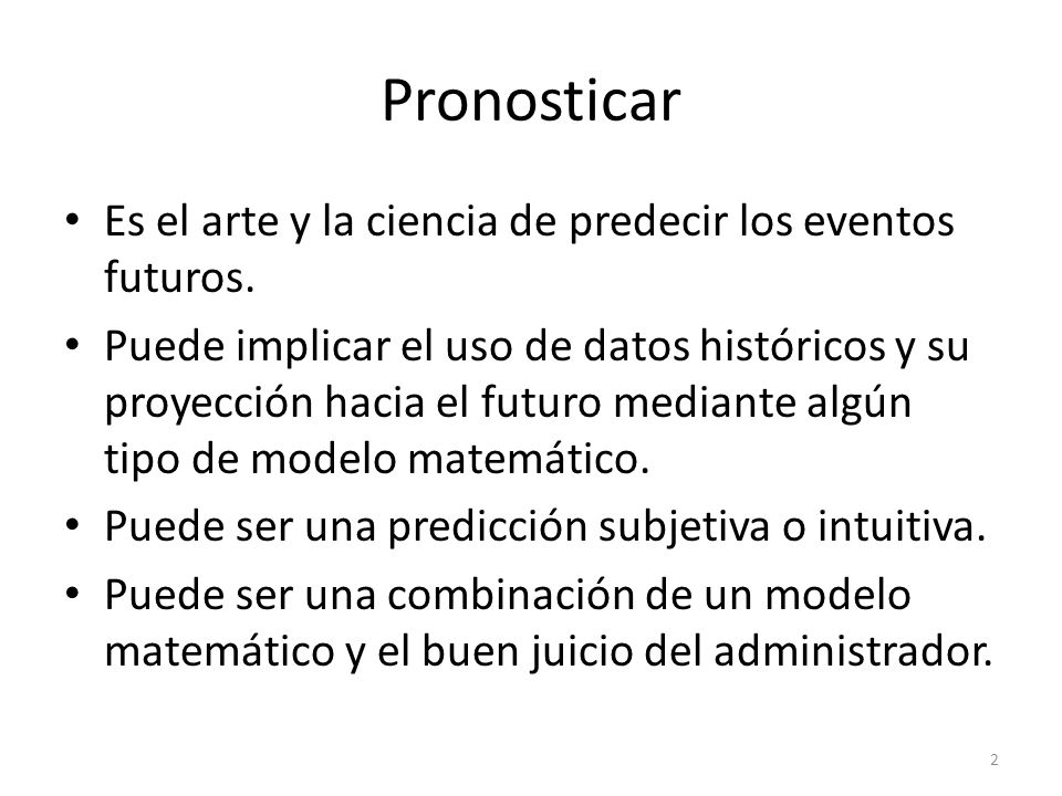 Pronosticar Es el arte y la ciencia de predecir los eventos futuros.