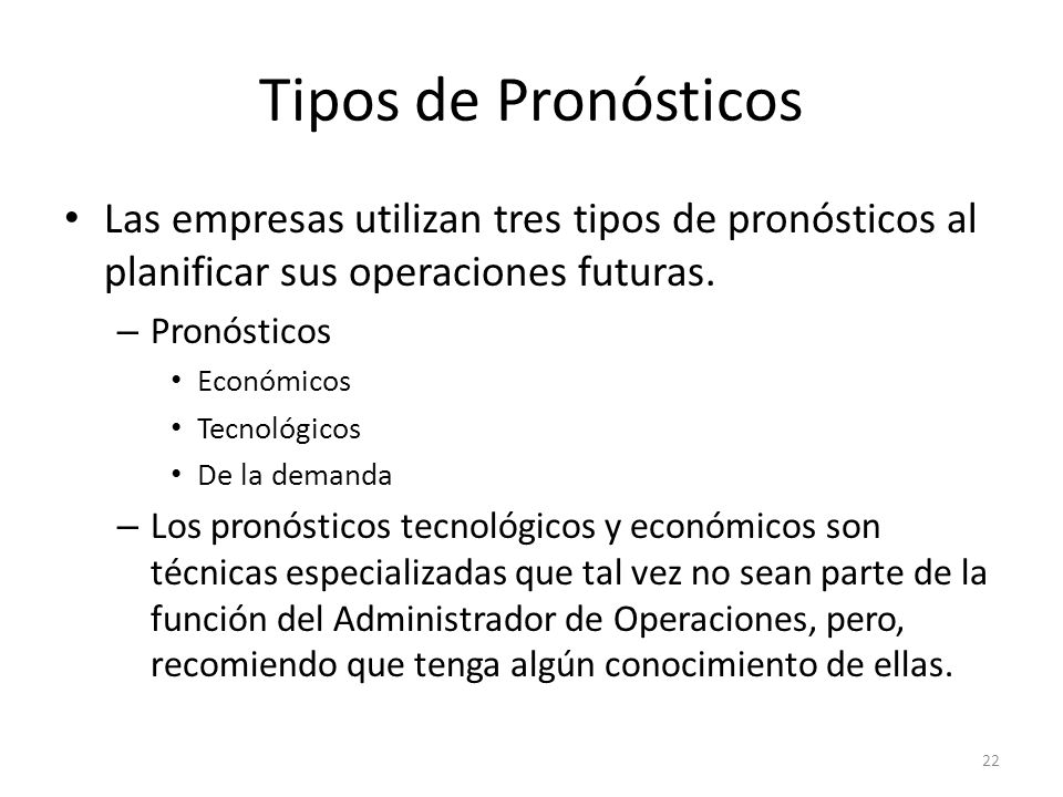 Tipos de Pronósticos Las empresas utilizan tres tipos de pronósticos al planificar sus operaciones futuras.