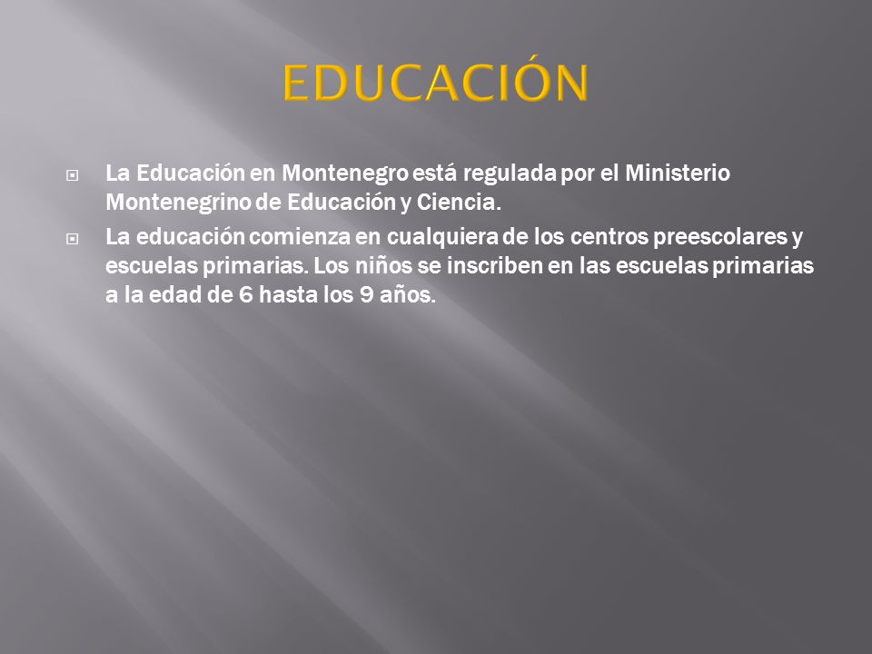 EDUCACIÓN La Educación en Montenegro está regulada por el Ministerio Montenegrino de Educación y Ciencia.