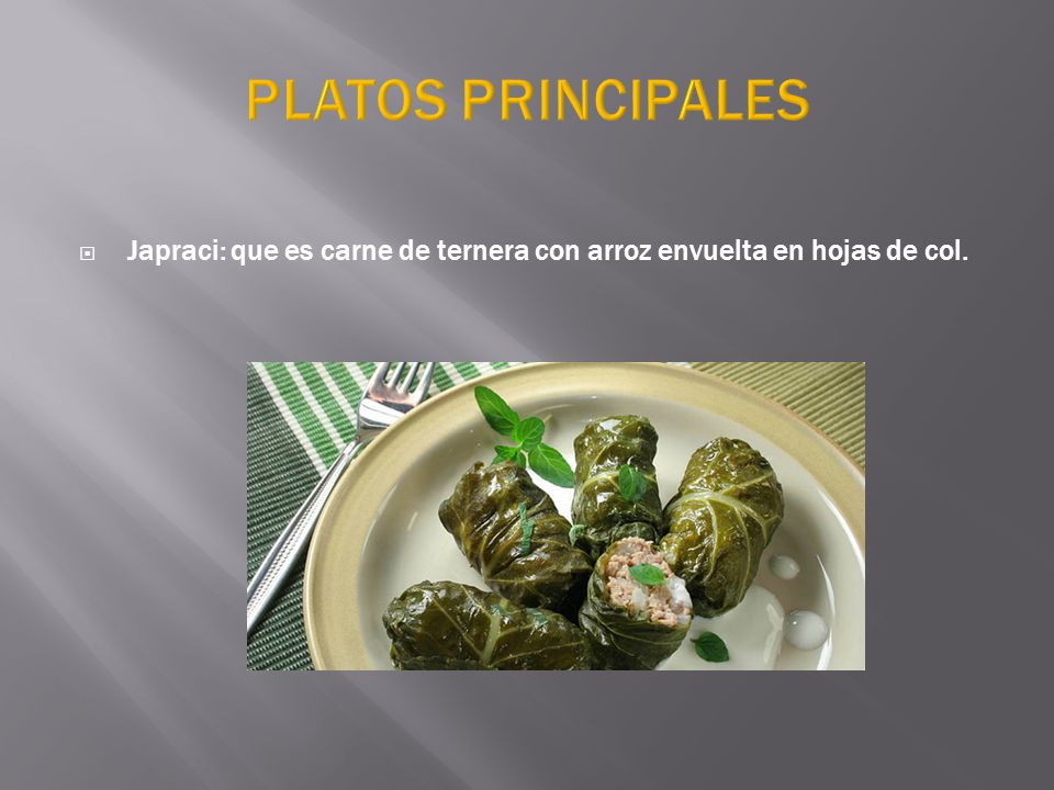 PLATOS PRINCIPALES Japraci: que es carne de ternera con arroz envuelta en hojas de col.
