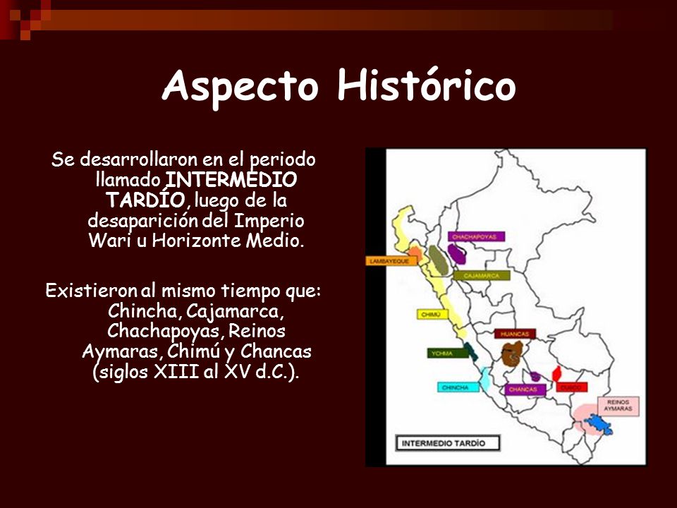 Aspecto Histórico Se desarrollaron en el periodo llamado INTERMEDIO TARDÍO, luego de la desaparición del Imperio Wari u Horizonte Medio.