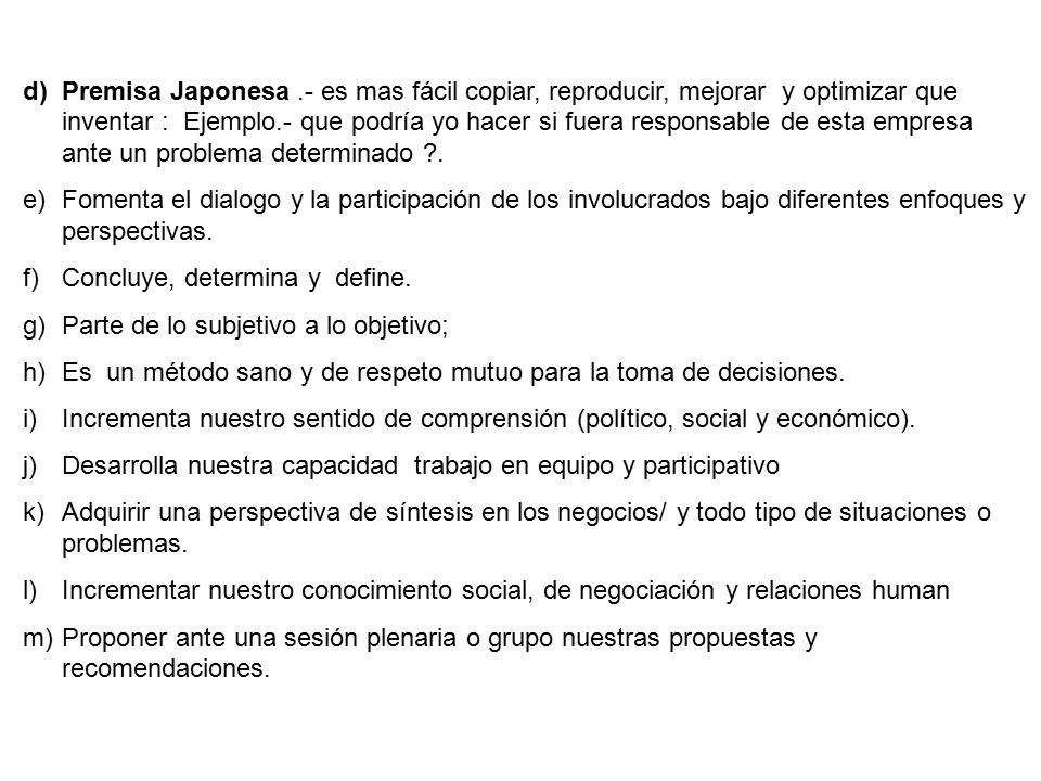 Premisa Japonesa .- es mas fácil copiar, reproducir, mejorar y optimizar que inventar : Ejemplo.- que podría yo hacer si fuera responsable de esta empresa ante un problema determinado .
