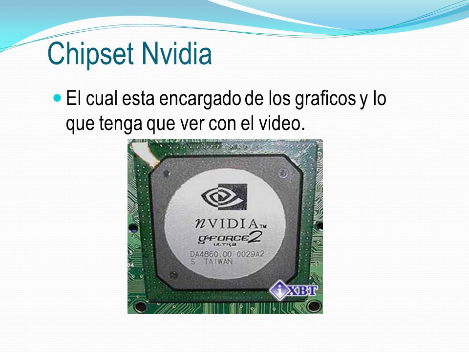 Chipset Nvidia El cual esta encargado de los graficos y lo que tenga que ver con el video.