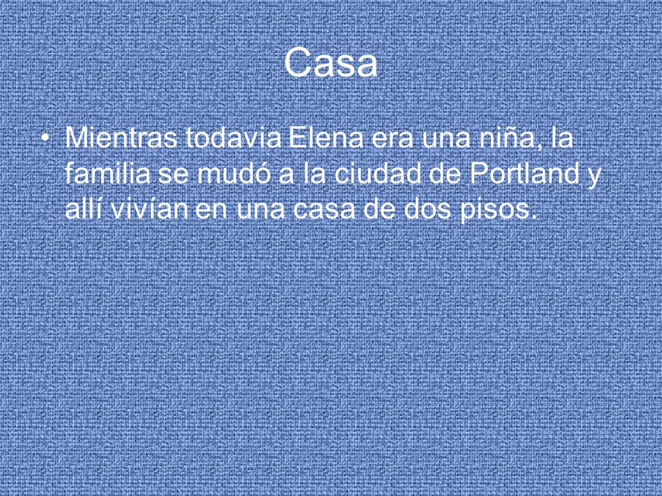 Casa Mientras todavia Elena era una niña, la familia se mudó a la ciudad de Portland y allí vivían en una casa de dos pisos.