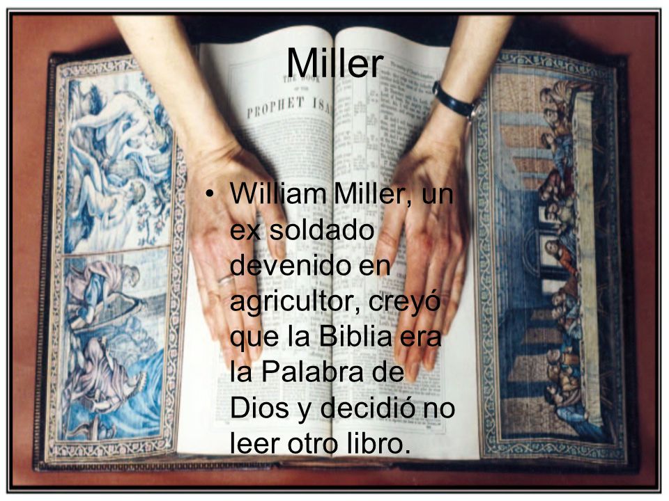 Miller William Miller, un ex soldado devenido en agricultor, creyó que la Biblia era la Palabra de Dios y decidió no leer otro libro.