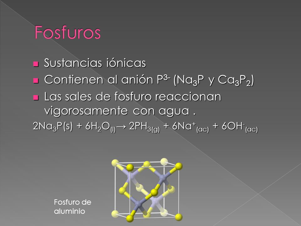 Fosfuros Sustancias iónicas Contienen al anión P3- (Na3P y Ca3P2)
