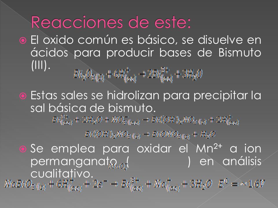 Reacciones de este: El oxido común es básico, se disuelve en ácidos para producir bases de Bismuto (III).