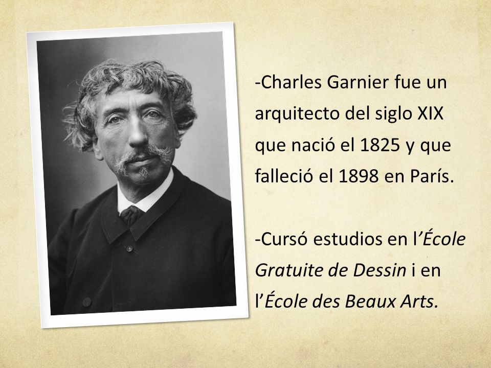 -Charles Garnier fue un arquitecto del siglo XIX que nació el 1825 y que falleció el 1898 en París.