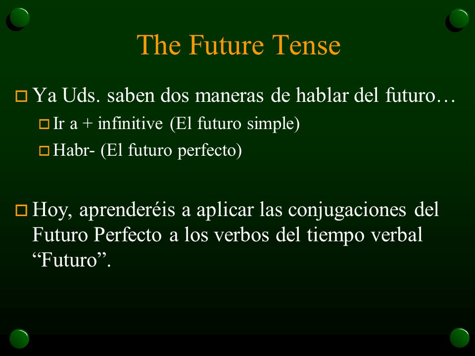 The Future Tense Ya Uds. saben dos maneras de hablar del futuro…