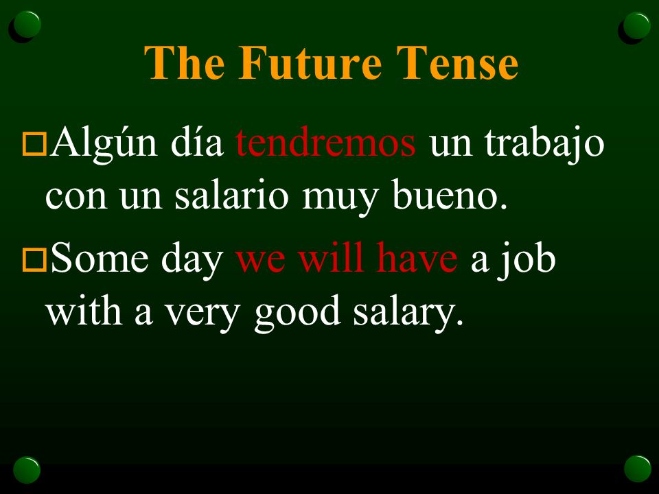The Future Tense Algún día tendremos un trabajo con un salario muy bueno.
