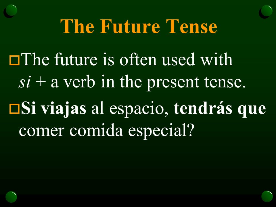 The Future Tense The future is often used with si + a verb in the present tense.