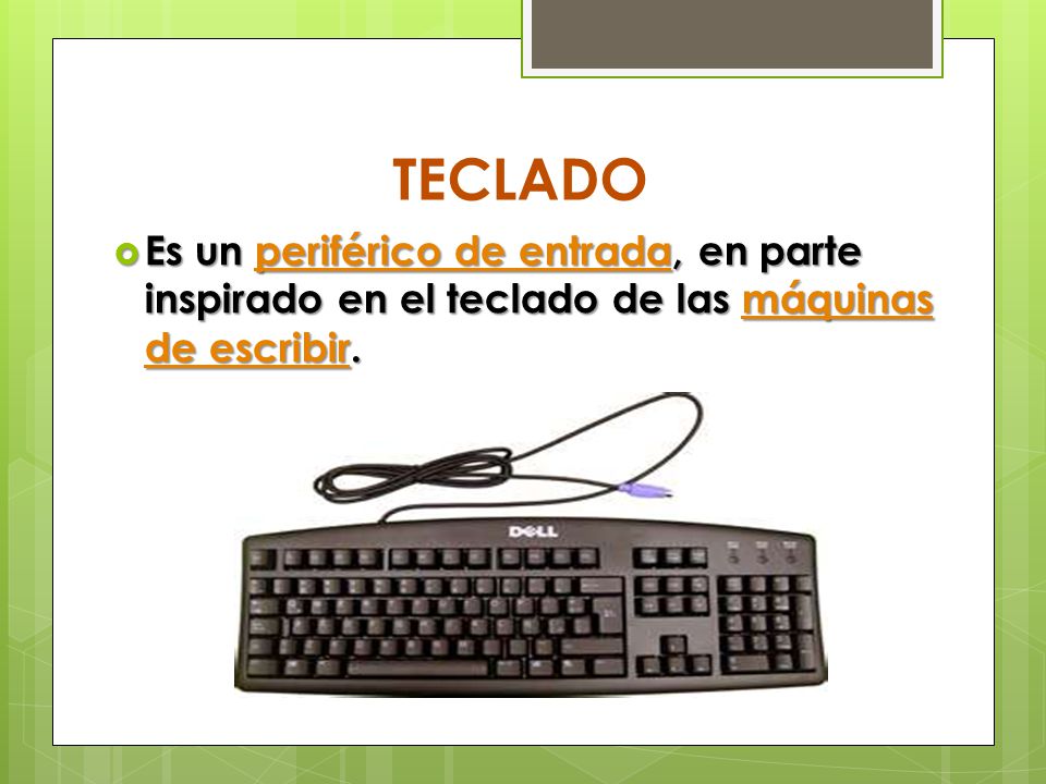 TECLADO Es un periférico de entrada, en parte inspirado en el teclado de las máquinas de escribir.
