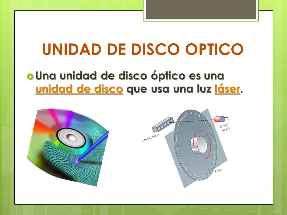 UNIDAD DE DISCO OPTICO Una unidad de disco óptico es una unidad de disco que usa una luz láser.