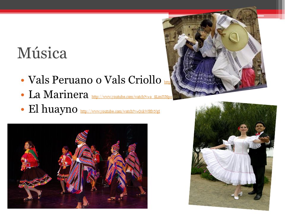 Música Vals Peruano o Vals Criollo   v=Uz3Pu85D29Y. La Marinera   v=9_SLznIYHp0.