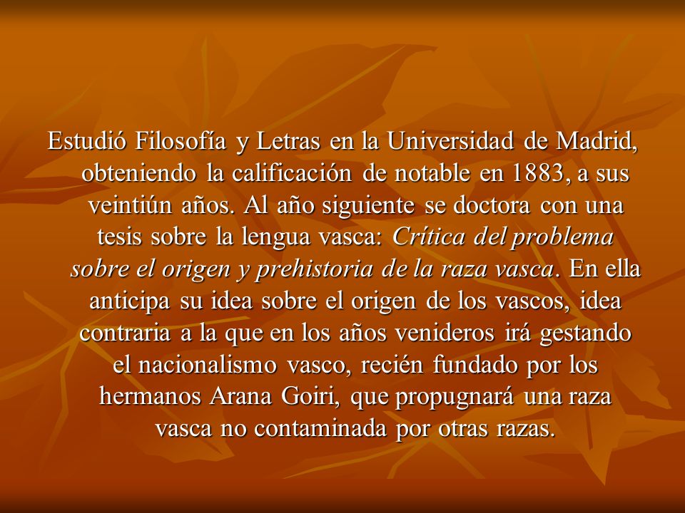 Estudió Filosofía y Letras en la Universidad de Madrid, obteniendo la calificación de notable en 1883, a sus veintiún años.