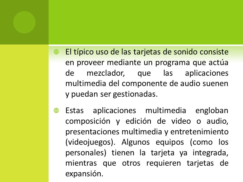 El típico uso de las tarjetas de sonido consiste en proveer mediante un programa que actúa de mezclador, que las aplicaciones multimedia del componente de audio suenen y puedan ser gestionadas.