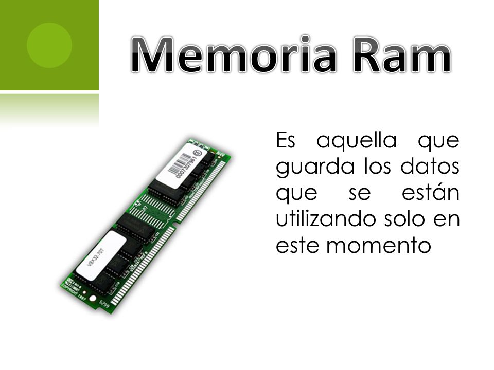 Memoria Ram Es aquella que guarda los datos que se están utilizando solo en este momento
