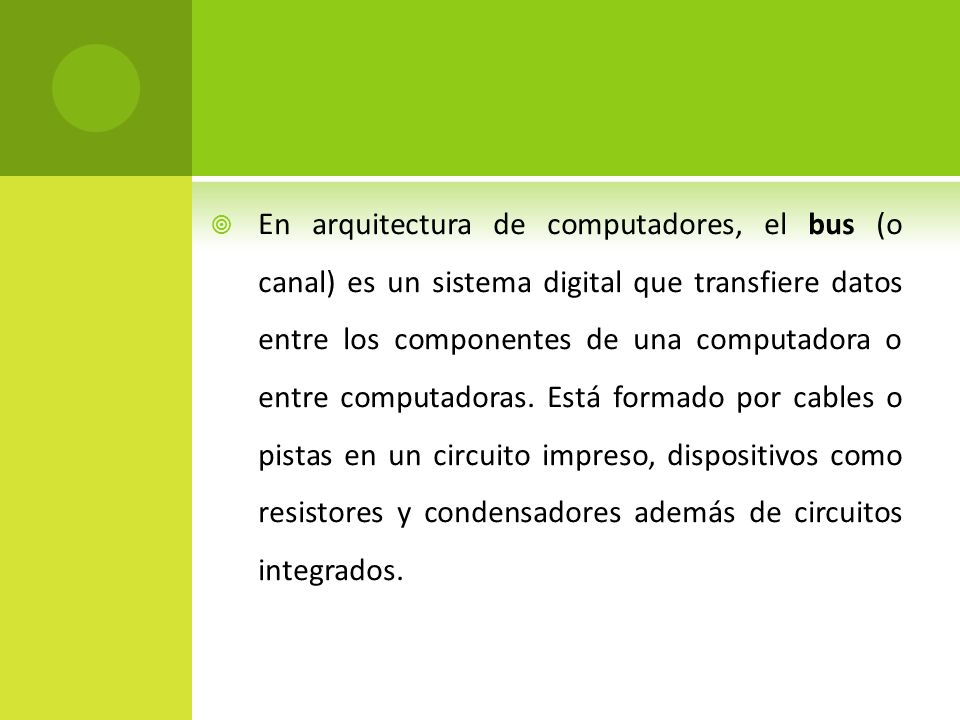 En arquitectura de computadores, el bus (o canal) es un sistema digital que transfiere datos entre los componentes de una computadora o entre computadoras.