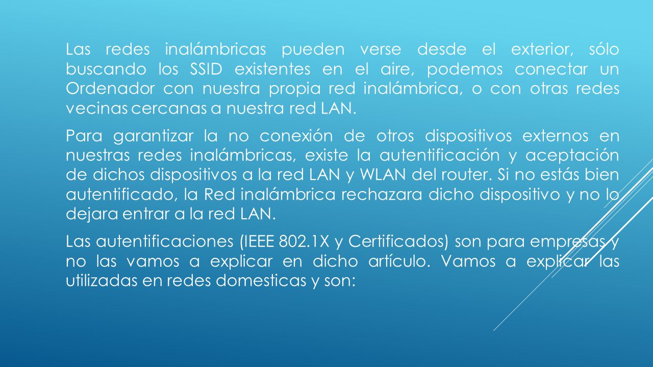 Las redes inalámbricas pueden verse desde el exterior, sólo buscando los SSID existentes en el aire, podemos conectar un Ordenador con nuestra propia red inalámbrica, o con otras redes vecinas cercanas a nuestra red LAN.