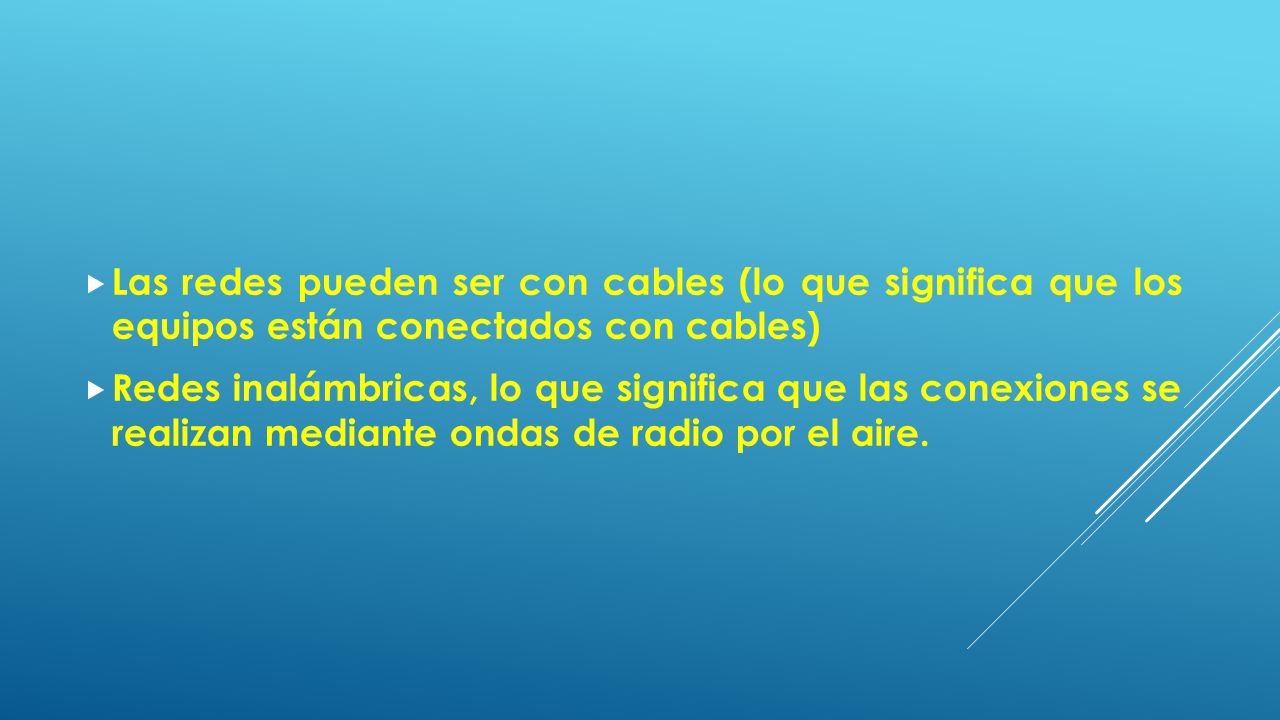 Las redes pueden ser con cables (lo que significa que los equipos están conectados con cables)