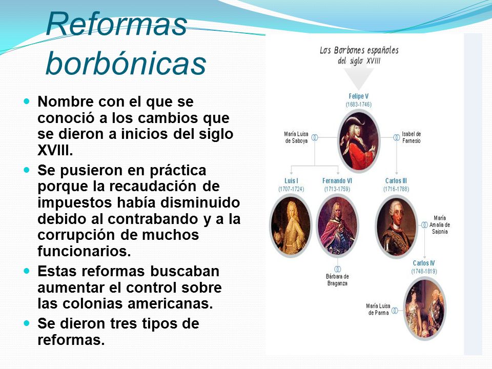 Reformas borbónicas Nombre con el que se conoció a los cambios que se dieron a inicios del siglo XVIII.