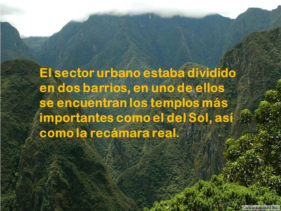 El sector urbano estaba dividido en dos barrios, en uno de ellos se encuentran los templos más importantes como el del Sol, así como la recámara real.