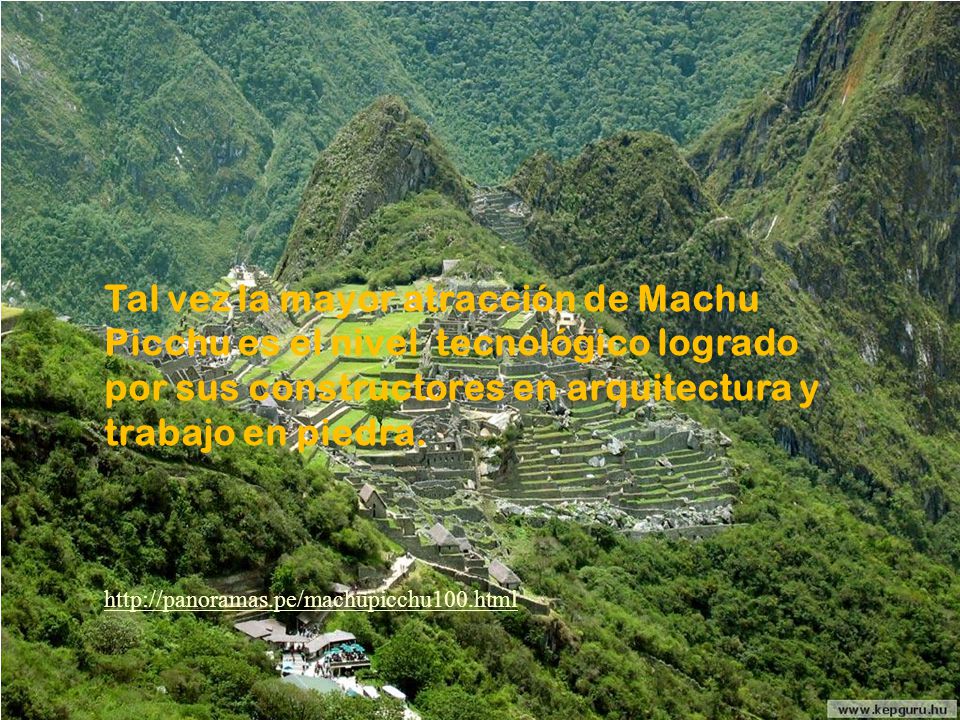 Tal vez la mayor atracción de Machu Picchu es el nivel tecnológico logrado por sus constructores en arquitectura y trabajo en piedra.