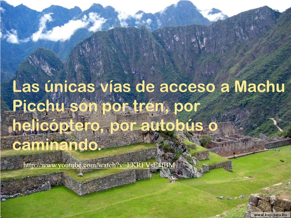 Las únicas vías de acceso a Machu Picchu son por tren, por helicóptero, por autobús o caminando.