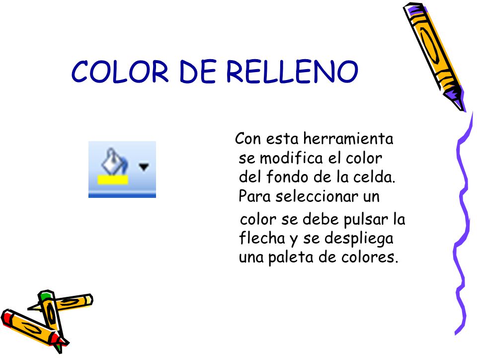 COLOR DE RELLENO Con esta herramienta se modifica el color del fondo de la celda. Para seleccionar un.