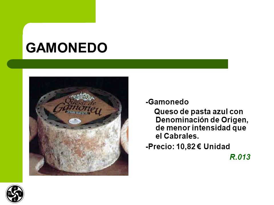 GAMONEDO -Gamonedo. Queso de pasta azul con Denominación de Origen, de menor intensidad que el Cabrales.