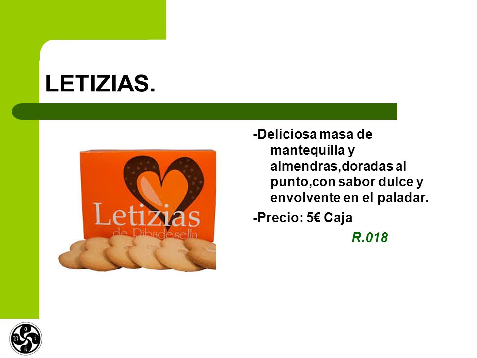 LETIZIAS. -Deliciosa masa de mantequilla y almendras,doradas al punto,con sabor dulce y envolvente en el paladar.