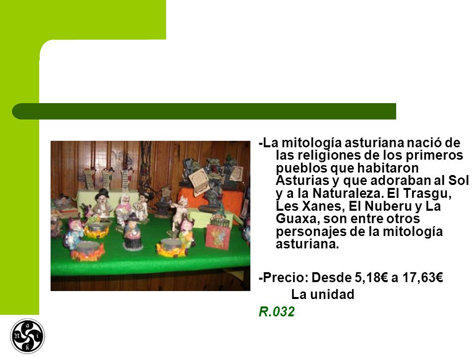 -La mitología asturiana nació de las religiones de los primeros pueblos que habitaron Asturias y que adoraban al Sol y a la Naturaleza. El Trasgu, Les Xanes, El Nuberu y La Guaxa, son entre otros personajes de la mitología asturiana.