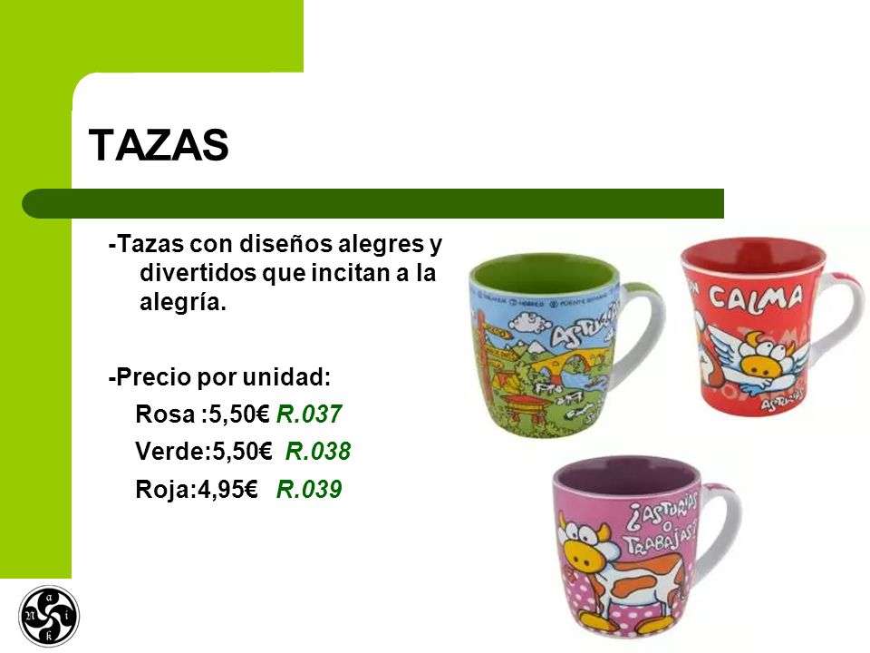 TAZAS -Tazas con diseños alegres y divertidos que incitan a la alegría. -Precio por unidad: Rosa :5,50€ R.037.