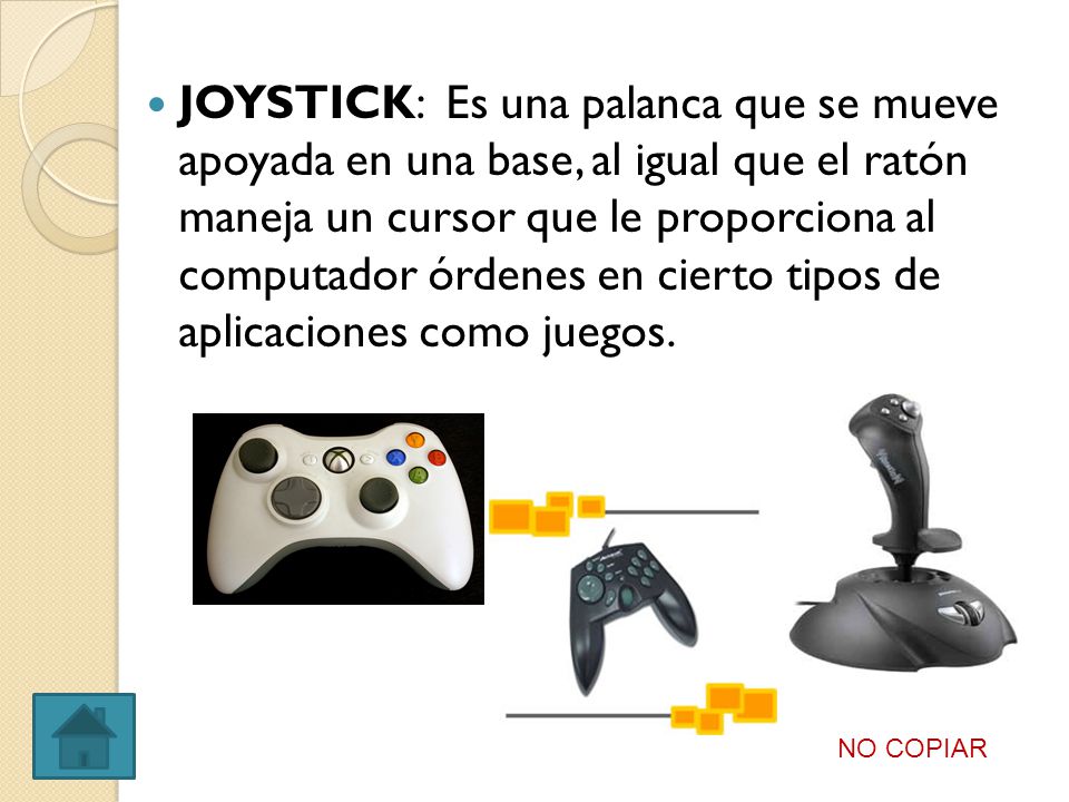 JOYSTICK: Es una palanca que se mueve apoyada en una base, al igual que el ratón maneja un cursor que le proporciona al computador órdenes en cierto tipos de aplicaciones como juegos.