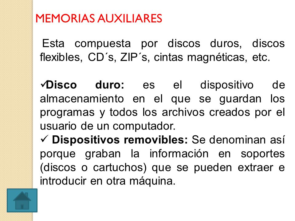 MEMORIAS AUXILIARES Esta compuesta por discos duros, discos flexibles, CD´s, ZIP´s, cintas magnéticas, etc.
