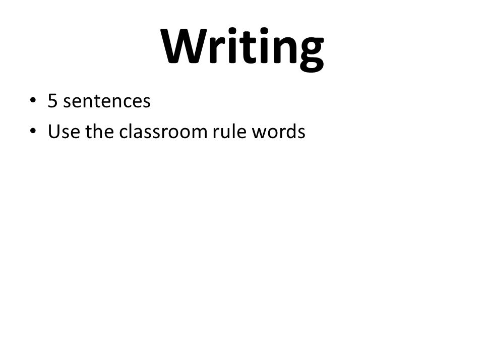 Writing 5 sentences Use the classroom rule words