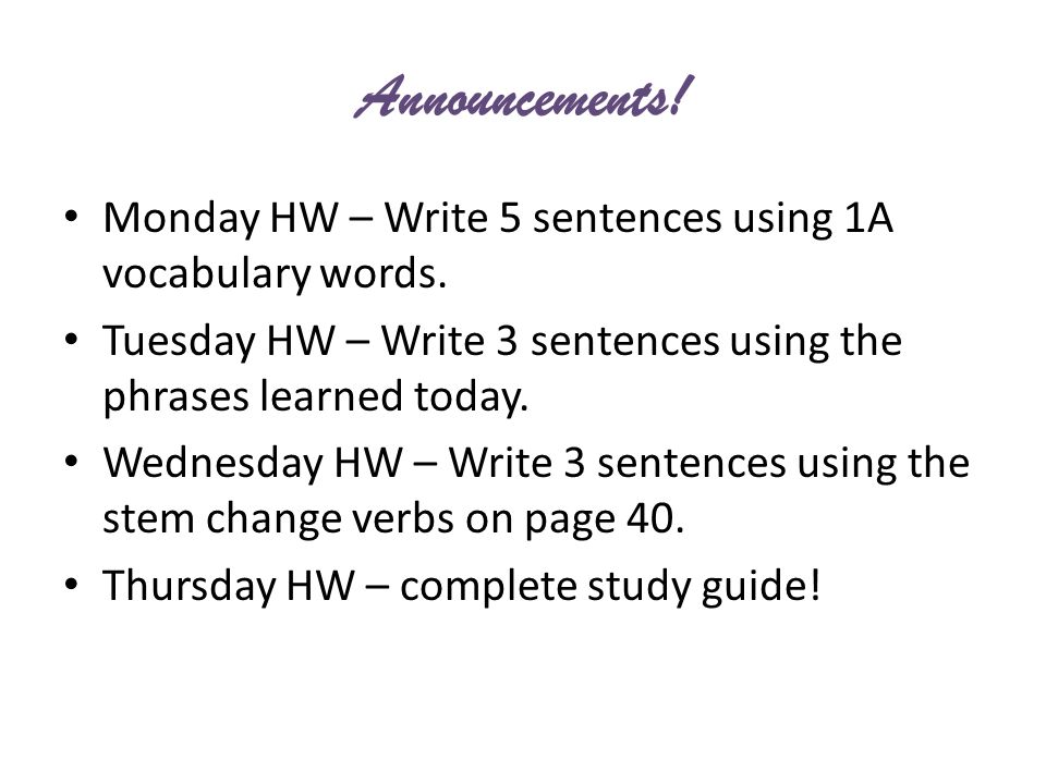 Announcements! Monday HW – Write 5 sentences using 1A vocabulary words. Tuesday HW – Write 3 sentences using the phrases learned today.