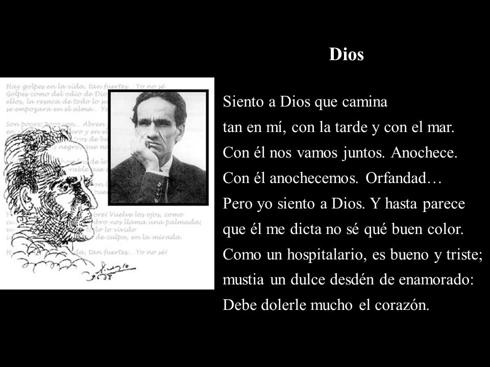 Dios Siento a Dios que camina. tan en mí, con la tarde y con el mar. Con él nos vamos juntos. Anochece.
