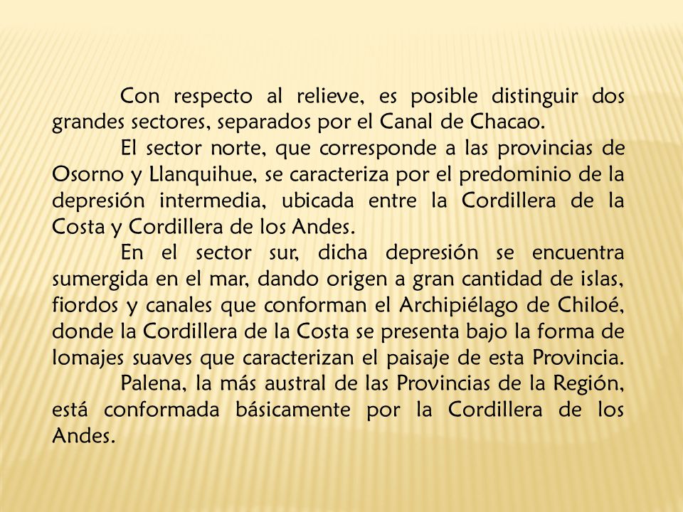 Con respecto al relieve, es posible distinguir dos grandes sectores, separados por el Canal de Chacao.