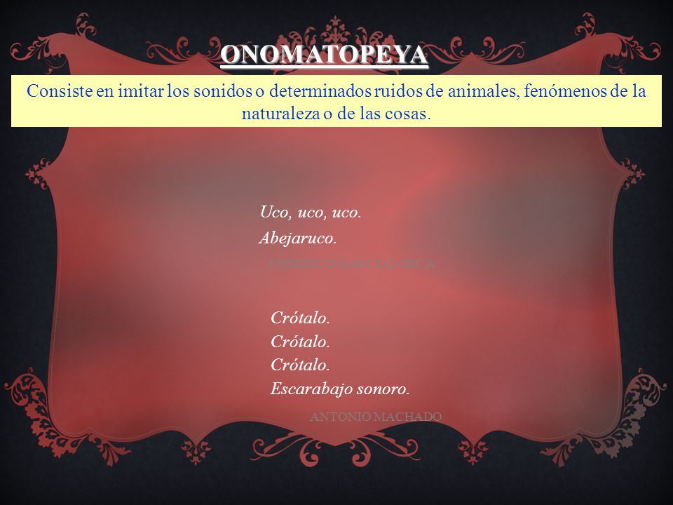 ONOMATOPEYA Consiste en imitar los sonidos o determinados ruidos de animales, fenómenos de la naturaleza o de las cosas.