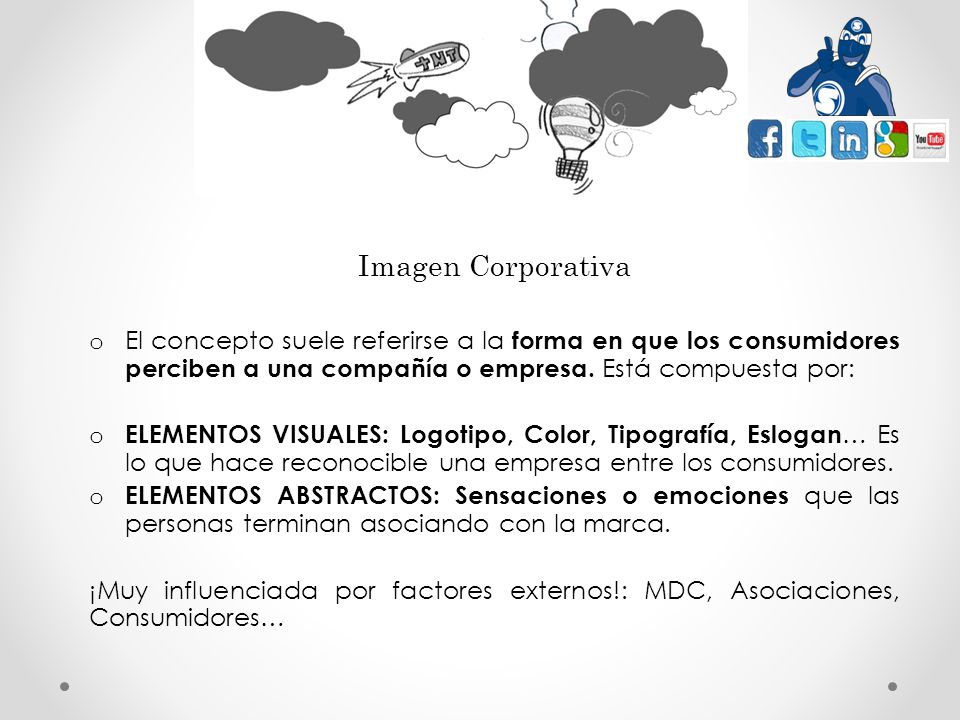 Imagen Corporativa El concepto suele referirse a la forma en que los consumidores perciben a una compañía o empresa. Está compuesta por: