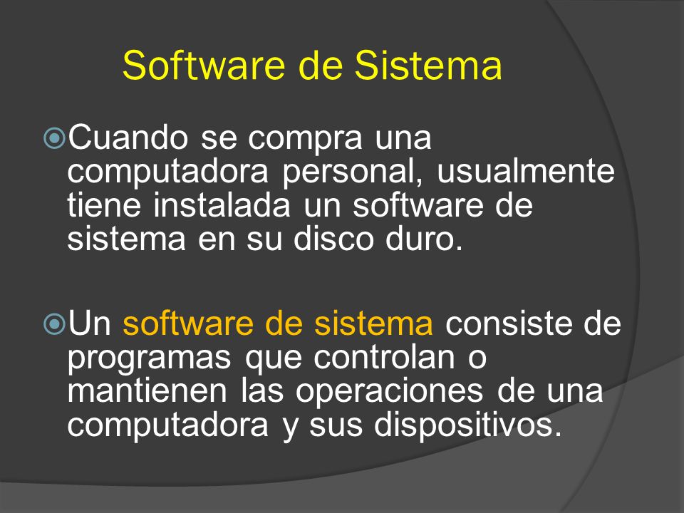 Software de Sistema Cuando se compra una computadora personal, usualmente tiene instalada un software de sistema en su disco duro.