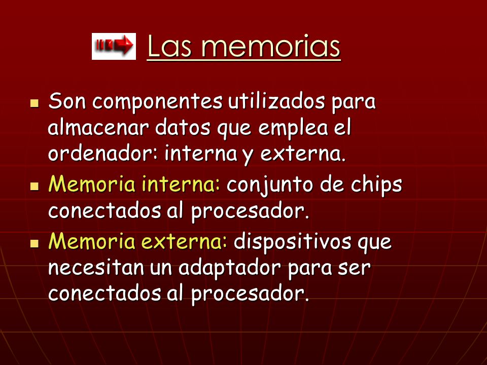 Las memorias Son componentes utilizados para almacenar datos que emplea el ordenador: interna y externa.