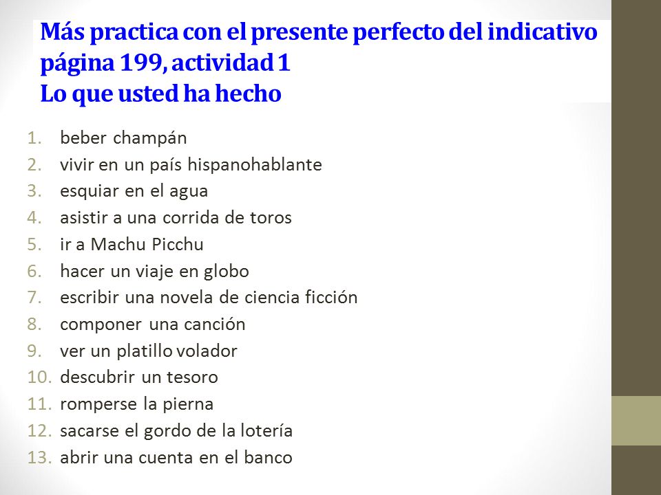 Más practica con el presente perfecto del indicativo página 199, actividad 1 Lo que usted ha hecho